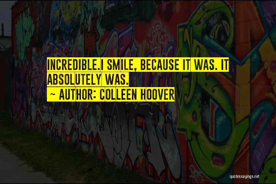 Colleen Hoover Quotes: Incredible.i Smile, Because It Was. It Absolutely Was.