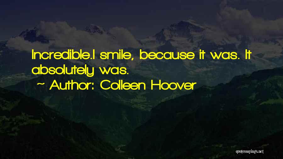 Colleen Hoover Quotes: Incredible.i Smile, Because It Was. It Absolutely Was.