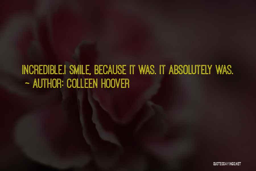 Colleen Hoover Quotes: Incredible.i Smile, Because It Was. It Absolutely Was.
