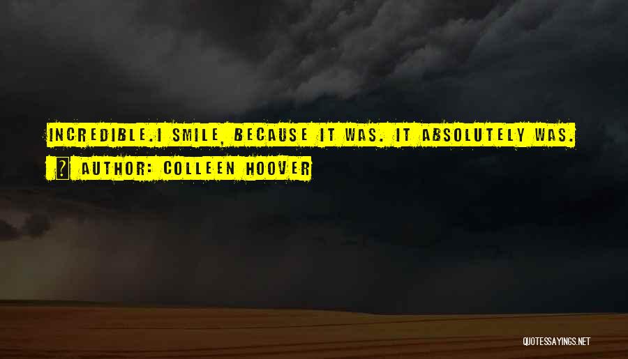 Colleen Hoover Quotes: Incredible.i Smile, Because It Was. It Absolutely Was.