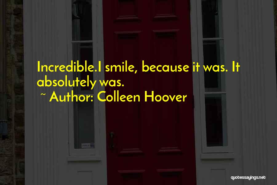 Colleen Hoover Quotes: Incredible.i Smile, Because It Was. It Absolutely Was.