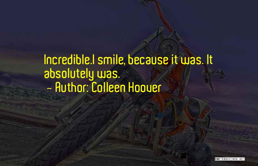 Colleen Hoover Quotes: Incredible.i Smile, Because It Was. It Absolutely Was.