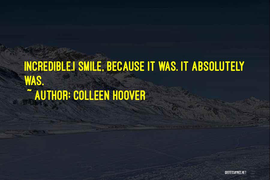 Colleen Hoover Quotes: Incredible.i Smile, Because It Was. It Absolutely Was.