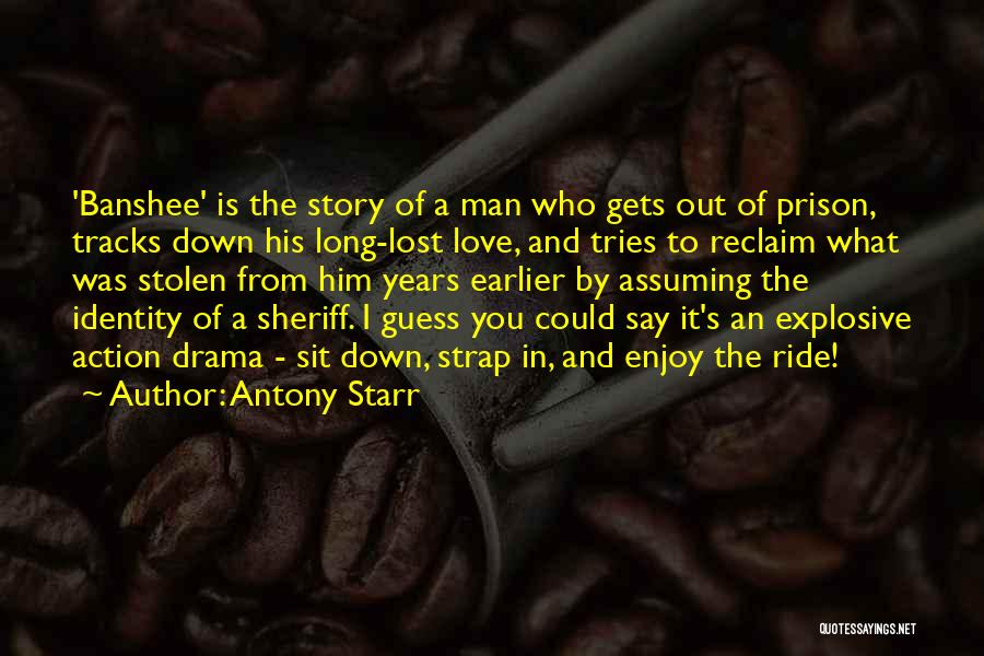 Antony Starr Quotes: 'banshee' Is The Story Of A Man Who Gets Out Of Prison, Tracks Down His Long-lost Love, And Tries To
