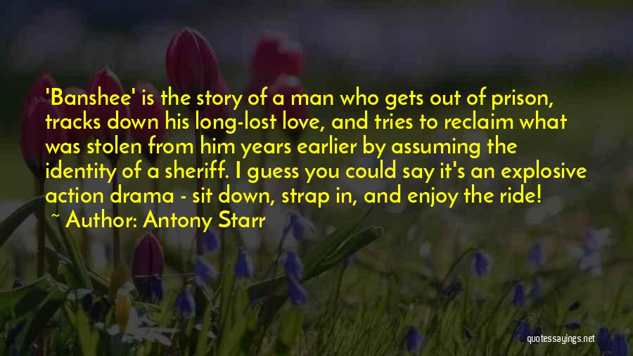 Antony Starr Quotes: 'banshee' Is The Story Of A Man Who Gets Out Of Prison, Tracks Down His Long-lost Love, And Tries To