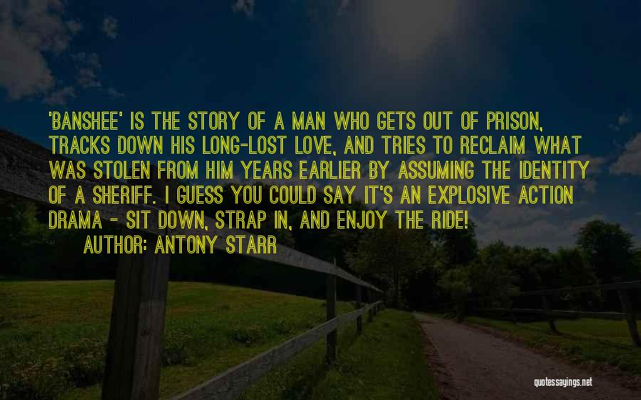 Antony Starr Quotes: 'banshee' Is The Story Of A Man Who Gets Out Of Prison, Tracks Down His Long-lost Love, And Tries To