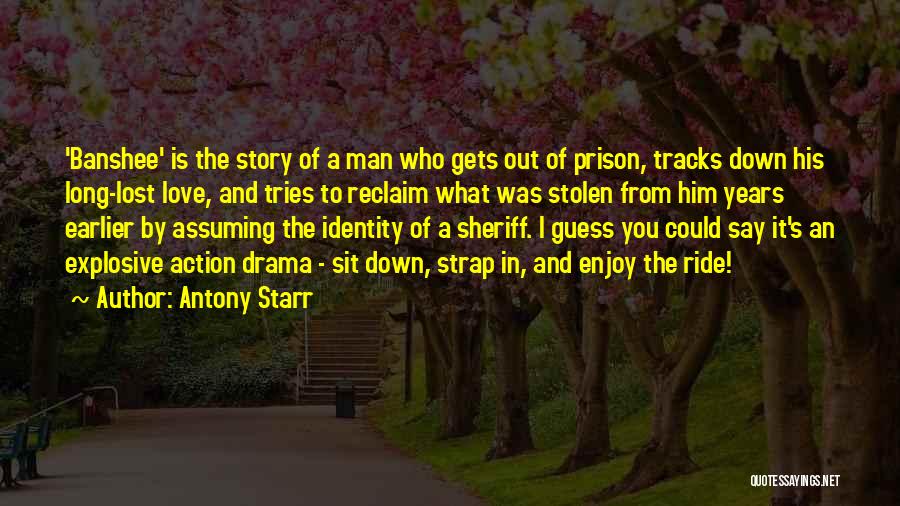 Antony Starr Quotes: 'banshee' Is The Story Of A Man Who Gets Out Of Prison, Tracks Down His Long-lost Love, And Tries To