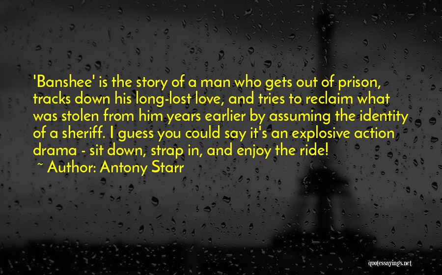 Antony Starr Quotes: 'banshee' Is The Story Of A Man Who Gets Out Of Prison, Tracks Down His Long-lost Love, And Tries To