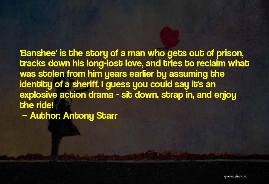 Antony Starr Quotes: 'banshee' Is The Story Of A Man Who Gets Out Of Prison, Tracks Down His Long-lost Love, And Tries To