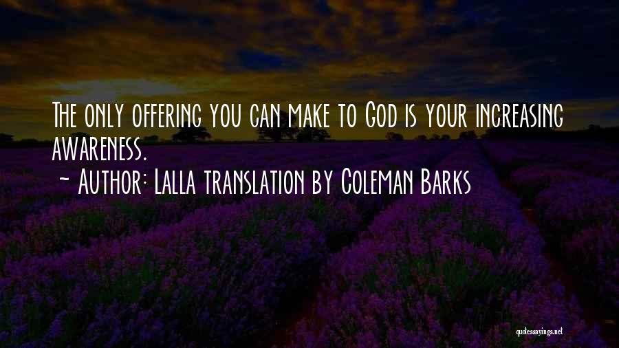 Lalla Translation By Coleman Barks Quotes: The Only Offering You Can Make To God Is Your Increasing Awareness.