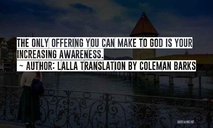 Lalla Translation By Coleman Barks Quotes: The Only Offering You Can Make To God Is Your Increasing Awareness.