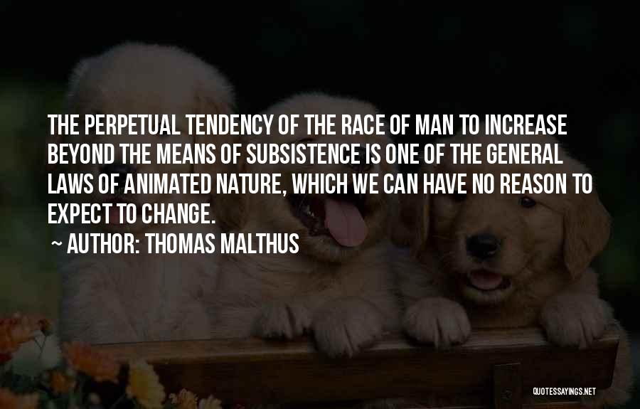 Thomas Malthus Quotes: The Perpetual Tendency Of The Race Of Man To Increase Beyond The Means Of Subsistence Is One Of The General