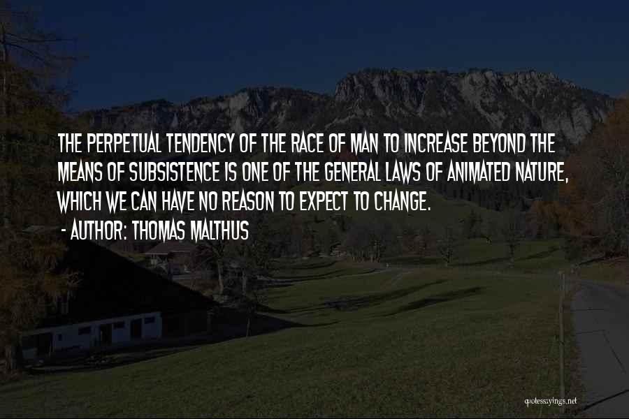 Thomas Malthus Quotes: The Perpetual Tendency Of The Race Of Man To Increase Beyond The Means Of Subsistence Is One Of The General