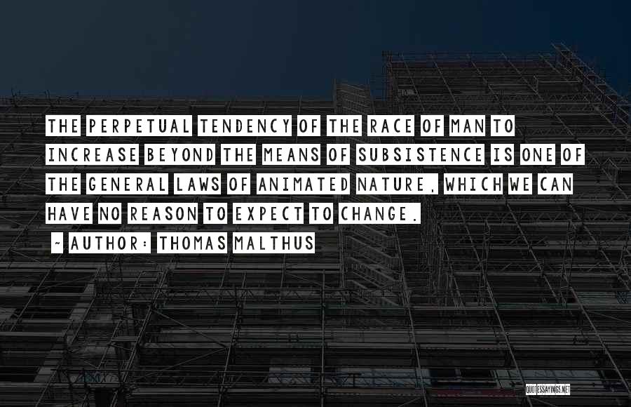 Thomas Malthus Quotes: The Perpetual Tendency Of The Race Of Man To Increase Beyond The Means Of Subsistence Is One Of The General