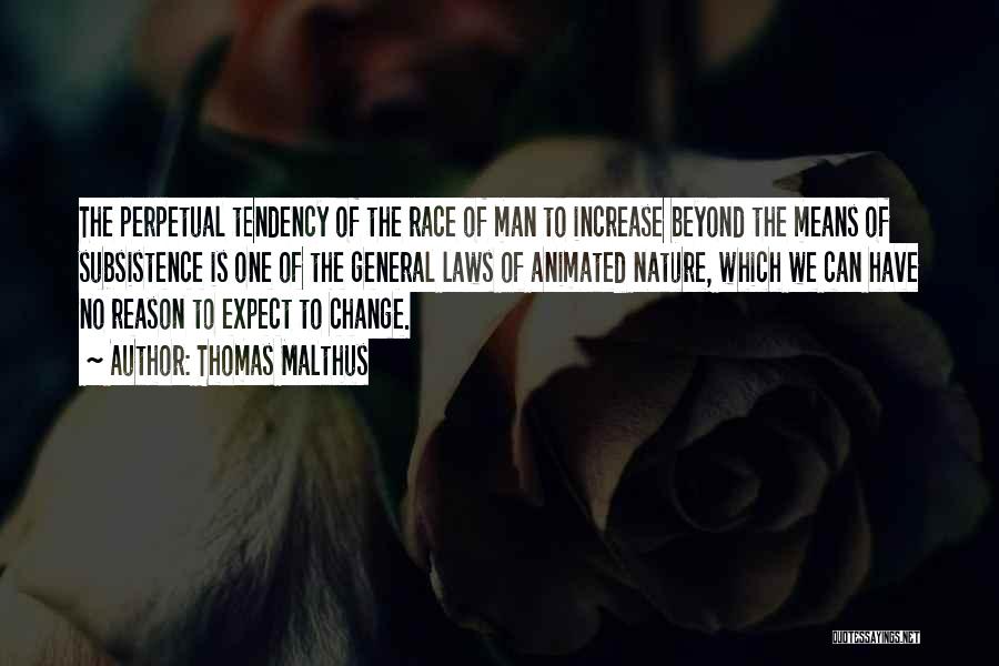 Thomas Malthus Quotes: The Perpetual Tendency Of The Race Of Man To Increase Beyond The Means Of Subsistence Is One Of The General