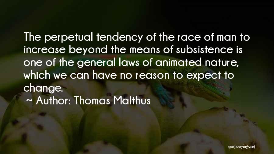 Thomas Malthus Quotes: The Perpetual Tendency Of The Race Of Man To Increase Beyond The Means Of Subsistence Is One Of The General