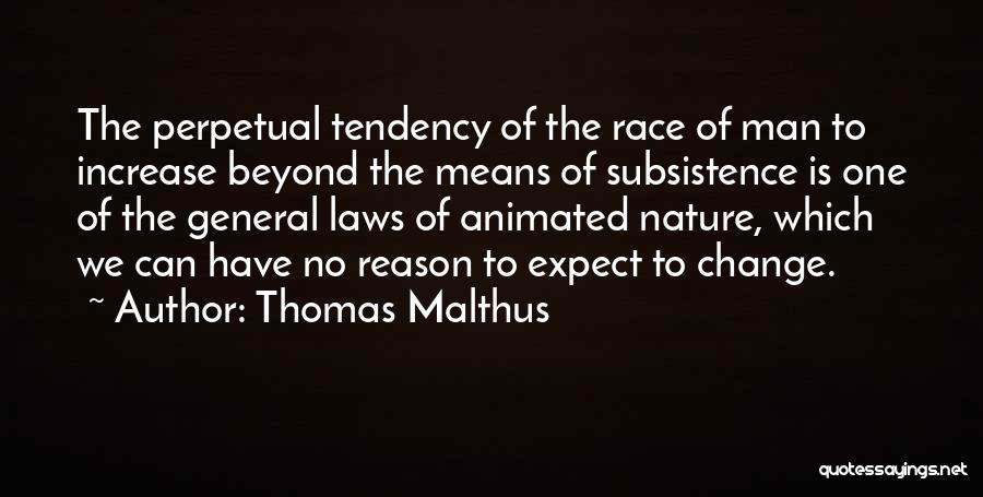 Thomas Malthus Quotes: The Perpetual Tendency Of The Race Of Man To Increase Beyond The Means Of Subsistence Is One Of The General