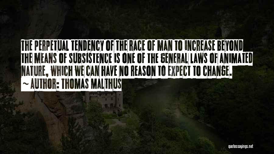 Thomas Malthus Quotes: The Perpetual Tendency Of The Race Of Man To Increase Beyond The Means Of Subsistence Is One Of The General