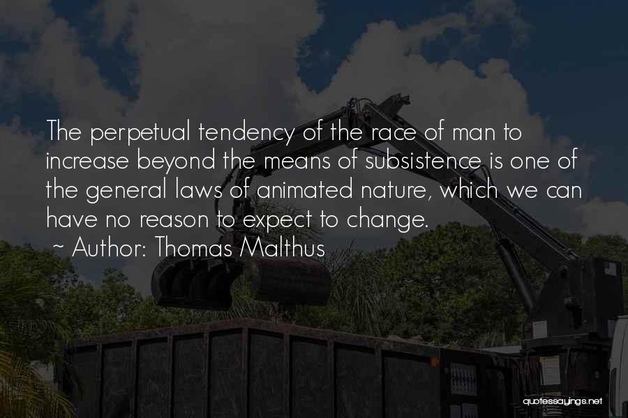 Thomas Malthus Quotes: The Perpetual Tendency Of The Race Of Man To Increase Beyond The Means Of Subsistence Is One Of The General