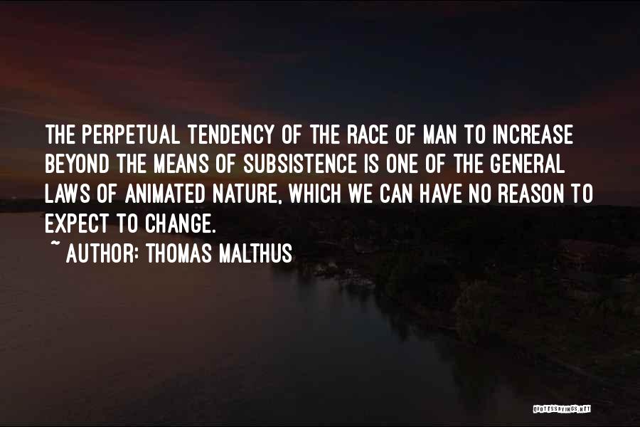 Thomas Malthus Quotes: The Perpetual Tendency Of The Race Of Man To Increase Beyond The Means Of Subsistence Is One Of The General