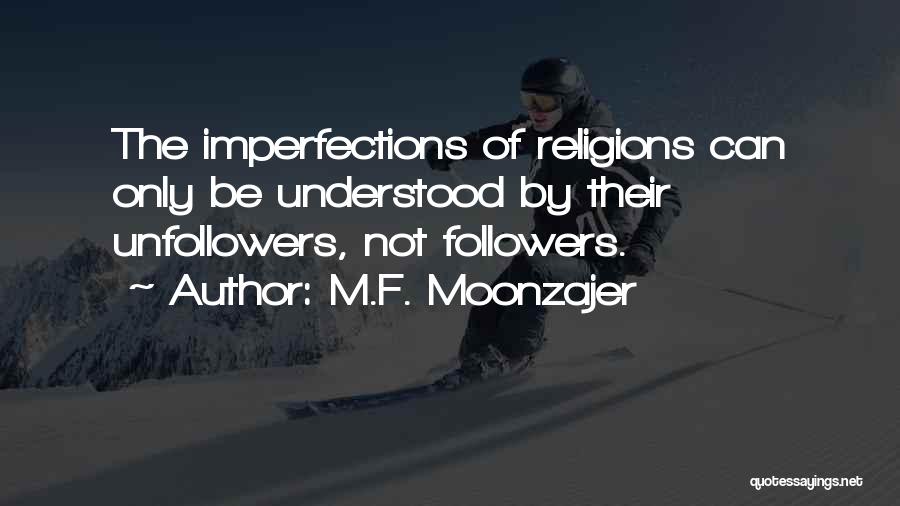 M.F. Moonzajer Quotes: The Imperfections Of Religions Can Only Be Understood By Their Unfollowers, Not Followers.