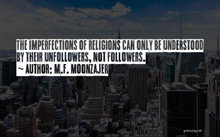 M.F. Moonzajer Quotes: The Imperfections Of Religions Can Only Be Understood By Their Unfollowers, Not Followers.