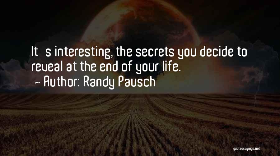 Randy Pausch Quotes: It's Interesting, The Secrets You Decide To Reveal At The End Of Your Life.