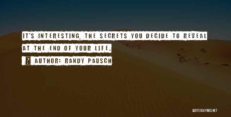 Randy Pausch Quotes: It's Interesting, The Secrets You Decide To Reveal At The End Of Your Life.