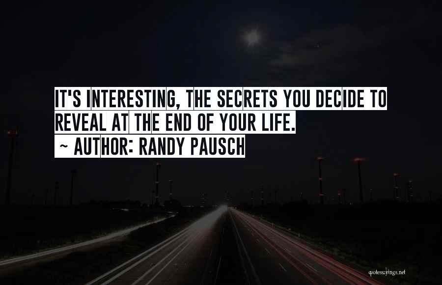 Randy Pausch Quotes: It's Interesting, The Secrets You Decide To Reveal At The End Of Your Life.