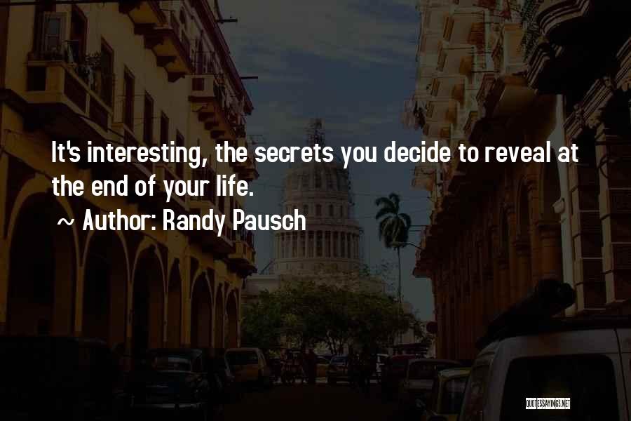 Randy Pausch Quotes: It's Interesting, The Secrets You Decide To Reveal At The End Of Your Life.