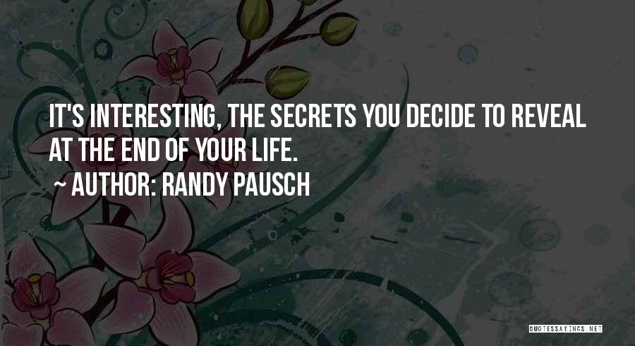 Randy Pausch Quotes: It's Interesting, The Secrets You Decide To Reveal At The End Of Your Life.