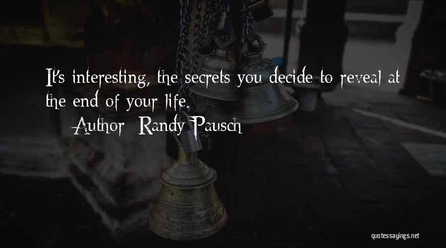 Randy Pausch Quotes: It's Interesting, The Secrets You Decide To Reveal At The End Of Your Life.