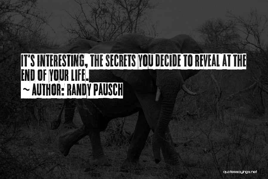 Randy Pausch Quotes: It's Interesting, The Secrets You Decide To Reveal At The End Of Your Life.