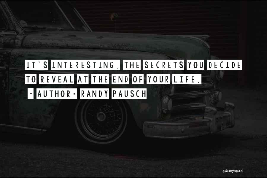 Randy Pausch Quotes: It's Interesting, The Secrets You Decide To Reveal At The End Of Your Life.