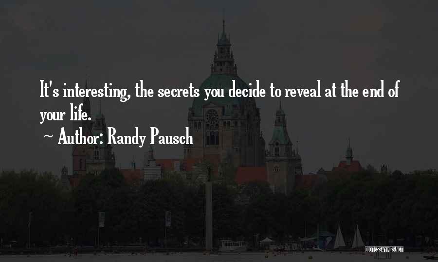 Randy Pausch Quotes: It's Interesting, The Secrets You Decide To Reveal At The End Of Your Life.
