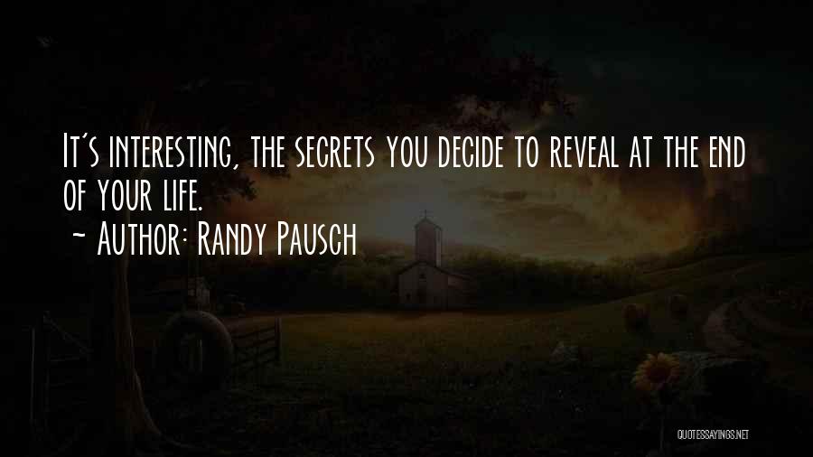 Randy Pausch Quotes: It's Interesting, The Secrets You Decide To Reveal At The End Of Your Life.