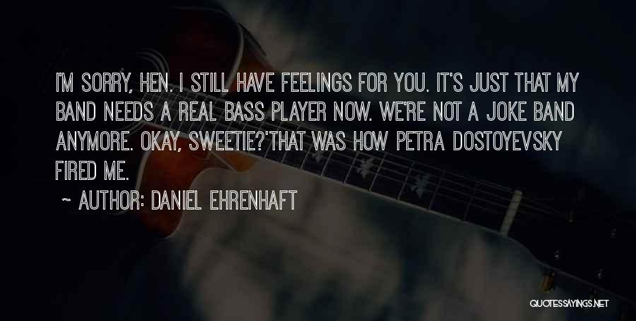 Daniel Ehrenhaft Quotes: I'm Sorry, Hen. I Still Have Feelings For You. It's Just That My Band Needs A Real Bass Player Now.