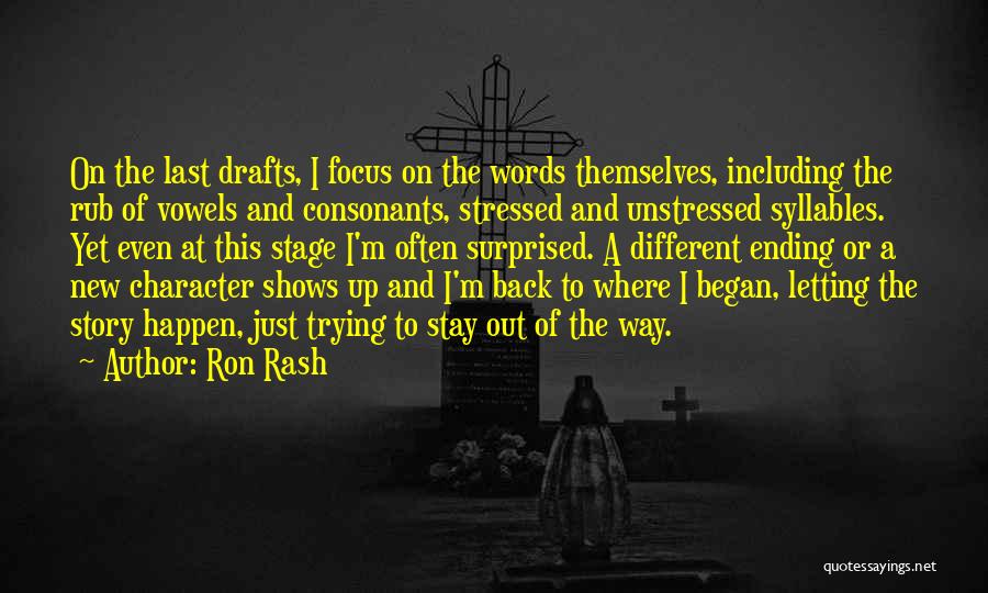 Ron Rash Quotes: On The Last Drafts, I Focus On The Words Themselves, Including The Rub Of Vowels And Consonants, Stressed And Unstressed