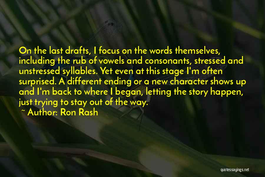 Ron Rash Quotes: On The Last Drafts, I Focus On The Words Themselves, Including The Rub Of Vowels And Consonants, Stressed And Unstressed