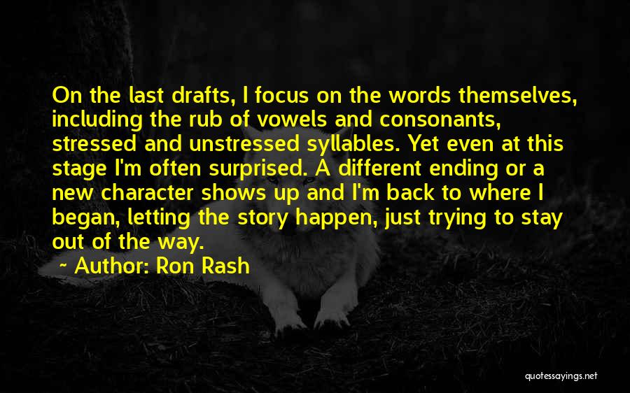 Ron Rash Quotes: On The Last Drafts, I Focus On The Words Themselves, Including The Rub Of Vowels And Consonants, Stressed And Unstressed