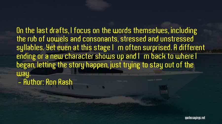 Ron Rash Quotes: On The Last Drafts, I Focus On The Words Themselves, Including The Rub Of Vowels And Consonants, Stressed And Unstressed