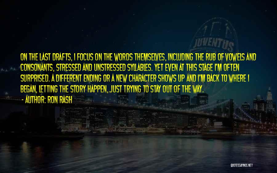 Ron Rash Quotes: On The Last Drafts, I Focus On The Words Themselves, Including The Rub Of Vowels And Consonants, Stressed And Unstressed