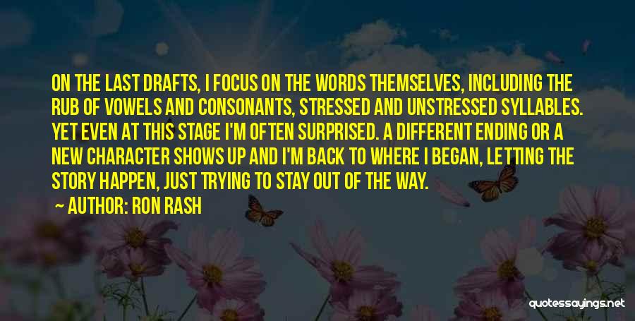 Ron Rash Quotes: On The Last Drafts, I Focus On The Words Themselves, Including The Rub Of Vowels And Consonants, Stressed And Unstressed