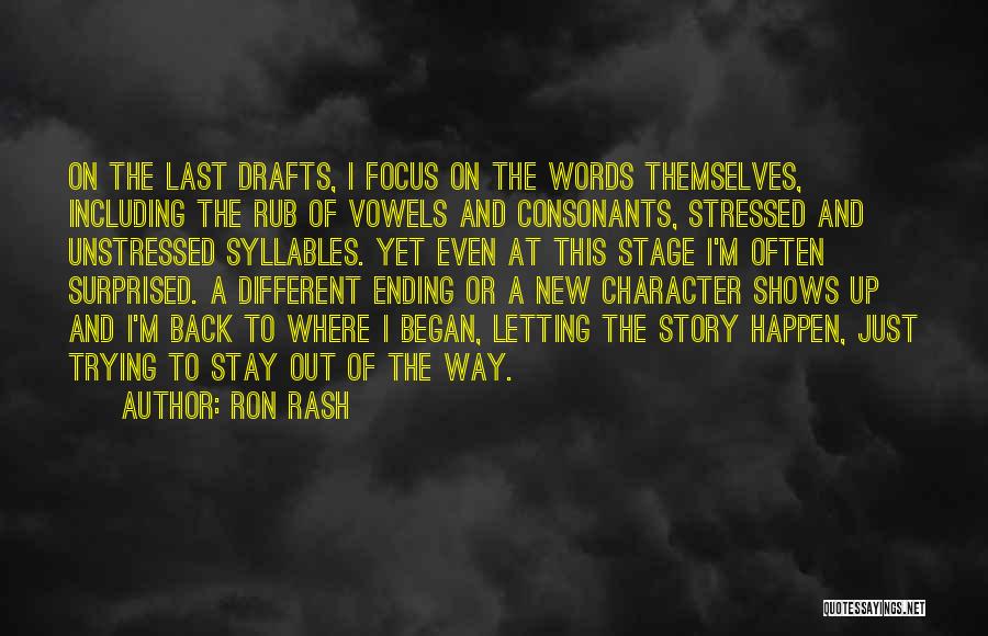 Ron Rash Quotes: On The Last Drafts, I Focus On The Words Themselves, Including The Rub Of Vowels And Consonants, Stressed And Unstressed