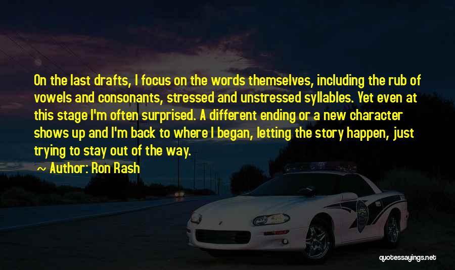 Ron Rash Quotes: On The Last Drafts, I Focus On The Words Themselves, Including The Rub Of Vowels And Consonants, Stressed And Unstressed