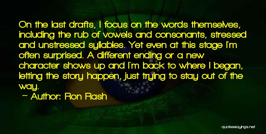 Ron Rash Quotes: On The Last Drafts, I Focus On The Words Themselves, Including The Rub Of Vowels And Consonants, Stressed And Unstressed