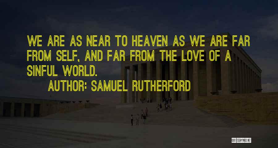 Samuel Rutherford Quotes: We Are As Near To Heaven As We Are Far From Self, And Far From The Love Of A Sinful