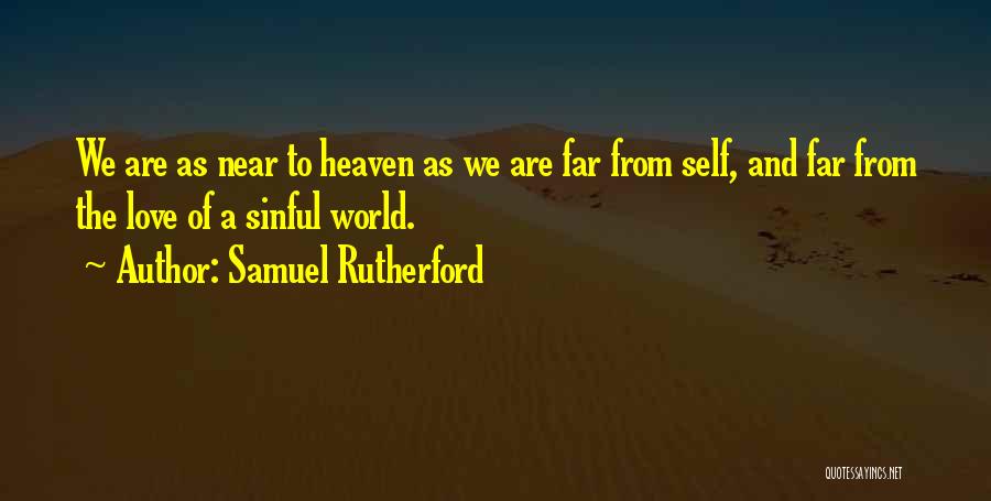 Samuel Rutherford Quotes: We Are As Near To Heaven As We Are Far From Self, And Far From The Love Of A Sinful