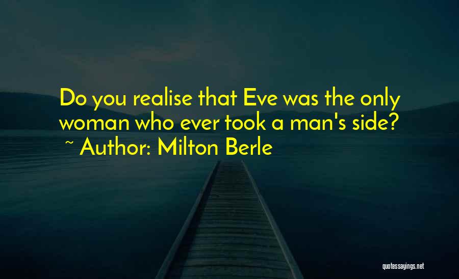 Milton Berle Quotes: Do You Realise That Eve Was The Only Woman Who Ever Took A Man's Side?