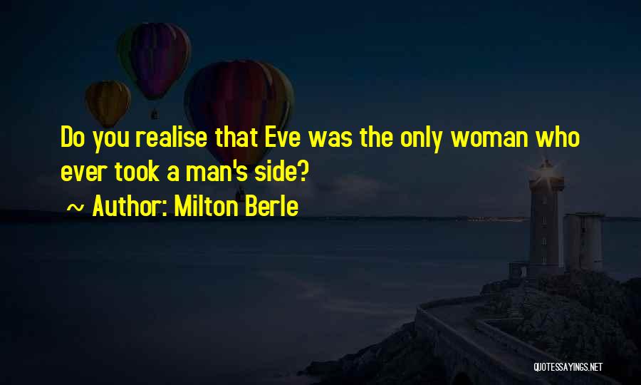 Milton Berle Quotes: Do You Realise That Eve Was The Only Woman Who Ever Took A Man's Side?